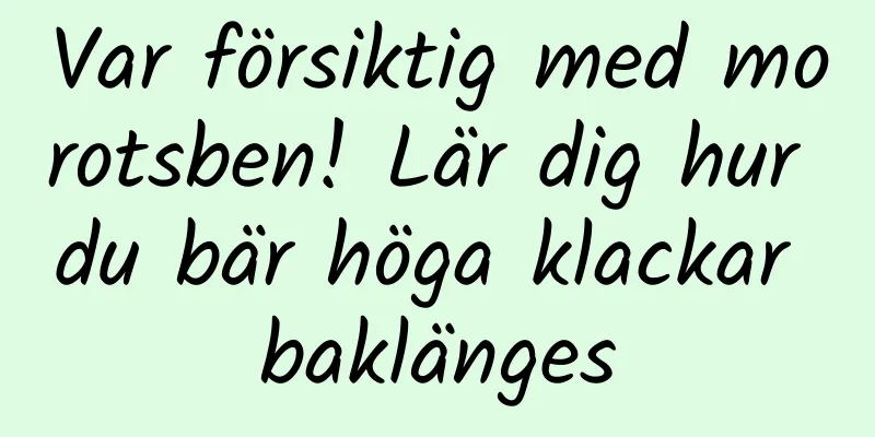 Var försiktig med morotsben! Lär dig hur du bär höga klackar baklänges