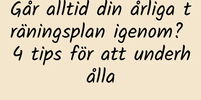 Går alltid din årliga träningsplan igenom? 4 tips för att underhålla