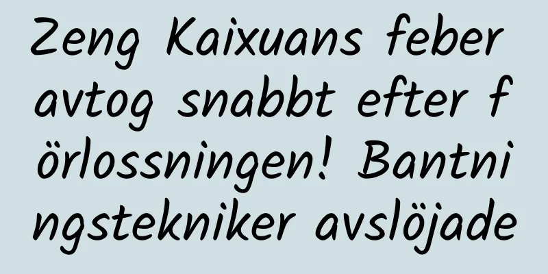 Zeng Kaixuans feber avtog snabbt efter förlossningen! Bantningstekniker avslöjade