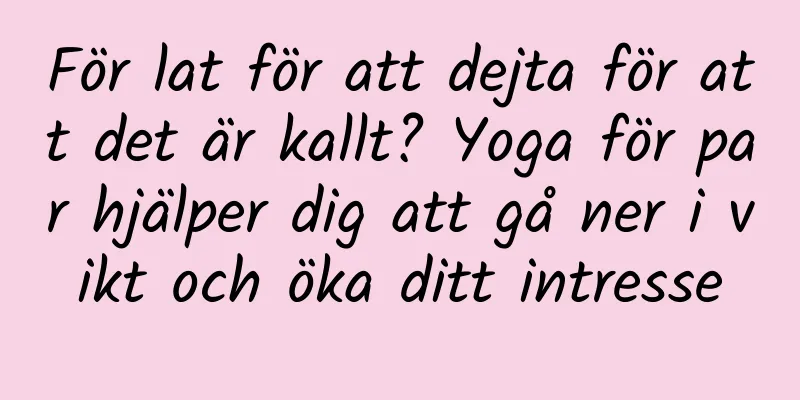 För lat för att dejta för att det är kallt? Yoga för par hjälper dig att gå ner i vikt och öka ditt intresse