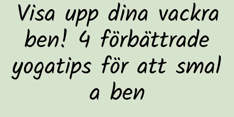 Visa upp dina vackra ben! 4 förbättrade yogatips för att smala ben