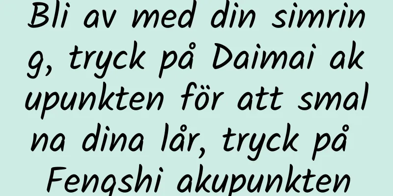 Bli av med din simring, tryck på Daimai akupunkten för att smalna dina lår, tryck på Fengshi akupunkten