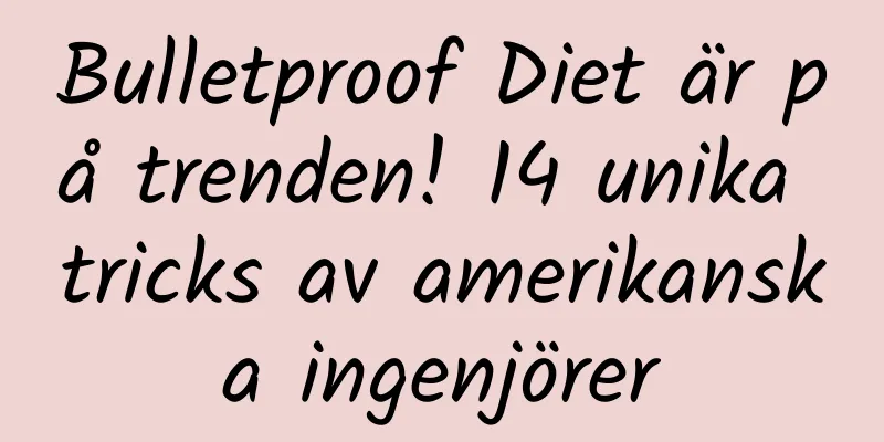 Bulletproof Diet är på trenden! 14 unika tricks av amerikanska ingenjörer