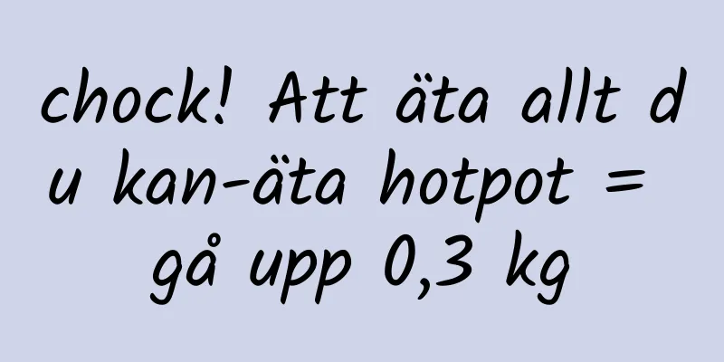 chock! Att äta allt du kan-äta hotpot = gå upp 0,3 kg