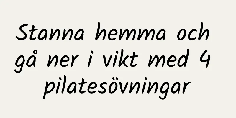 Stanna hemma och gå ner i vikt med 4 pilatesövningar
