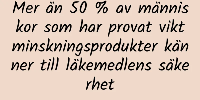 Mer än 50 % av människor som har provat viktminskningsprodukter känner till läkemedlens säkerhet
