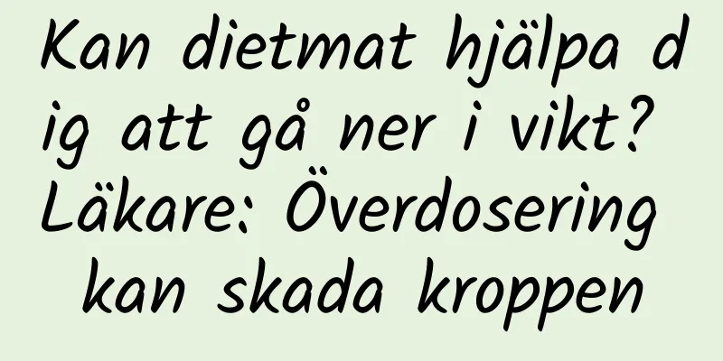 Kan dietmat hjälpa dig att gå ner i vikt? Läkare: Överdosering kan skada kroppen