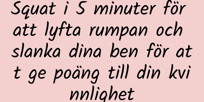 Squat i 5 minuter för att lyfta rumpan och slanka dina ben för att ge poäng till din kvinnlighet