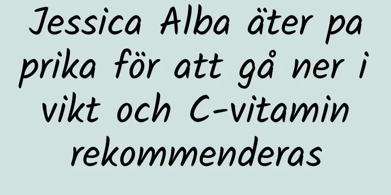 Jessica Alba äter paprika för att gå ner i vikt och C-vitamin rekommenderas