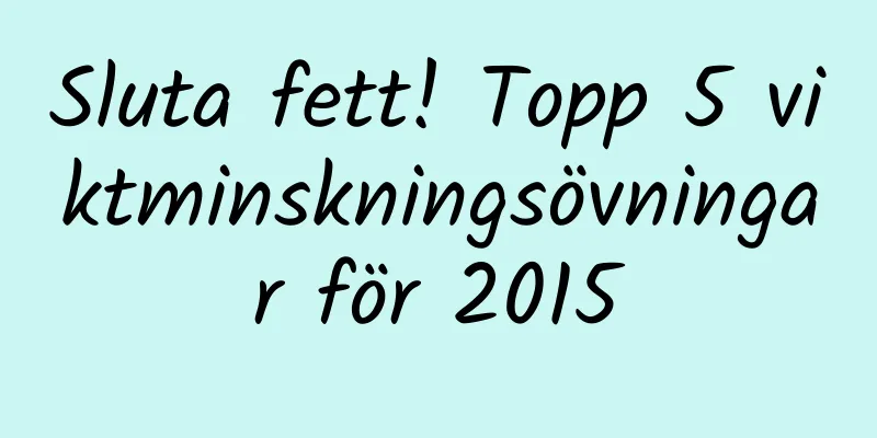 Sluta fett! Topp 5 viktminskningsövningar för 2015