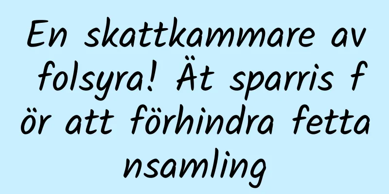 En skattkammare av folsyra! Ät sparris för att förhindra fettansamling