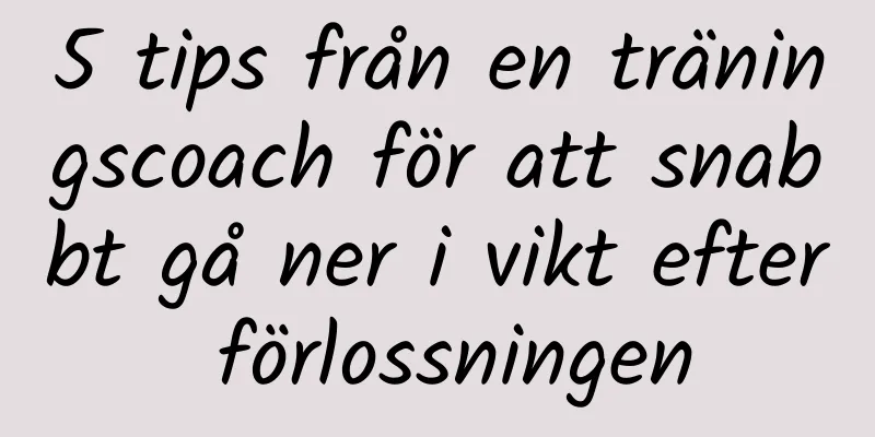 5 tips från en träningscoach för att snabbt gå ner i vikt efter förlossningen