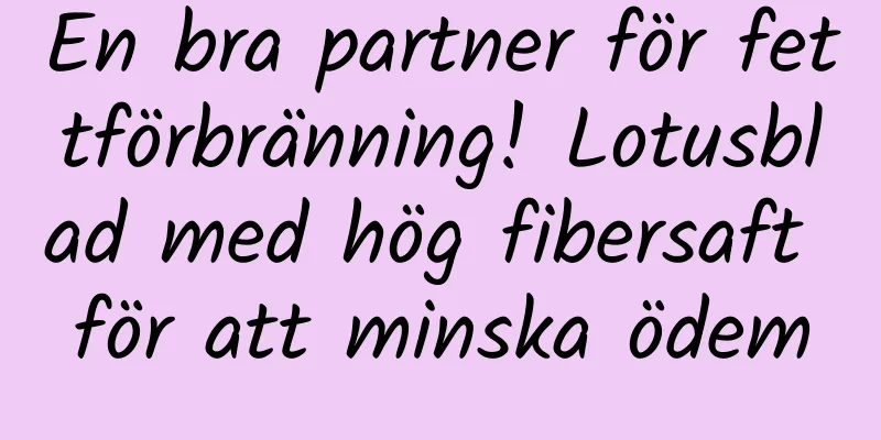 En bra partner för fettförbränning! Lotusblad med hög fibersaft för att minska ödem