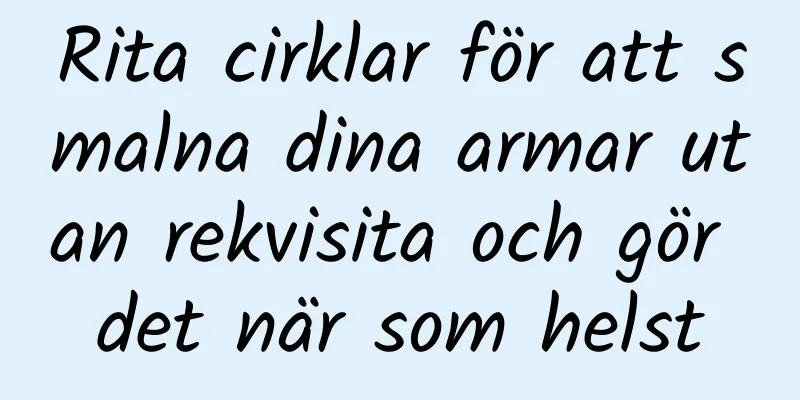 Rita cirklar för att smalna dina armar utan rekvisita och gör det när som helst