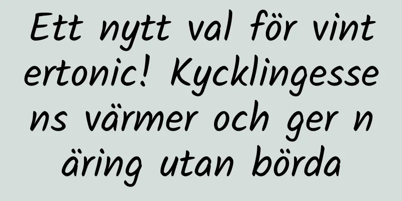 Ett nytt val för vintertonic! Kycklingessens värmer och ger näring utan börda