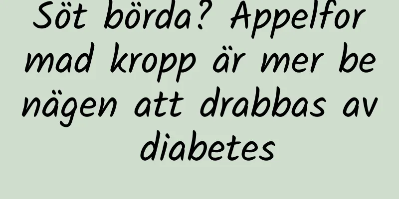 Söt börda? Äppelformad kropp är mer benägen att drabbas av diabetes