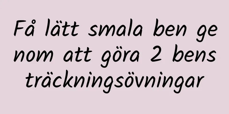 Få lätt smala ben genom att göra 2 bensträckningsövningar