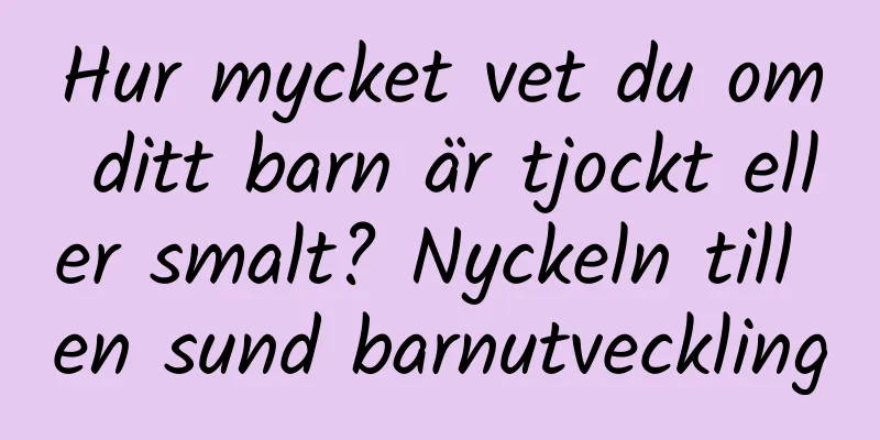 Hur mycket vet du om ditt barn är tjockt eller smalt? Nyckeln till en sund barnutveckling
