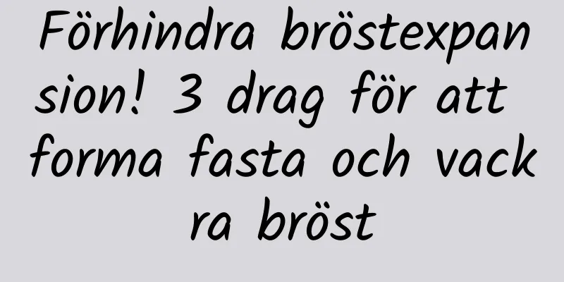 Förhindra bröstexpansion! 3 drag för att forma fasta och vackra bröst