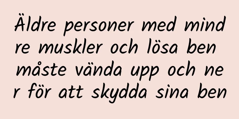 Äldre personer med mindre muskler och lösa ben måste vända upp och ner för att skydda sina ben