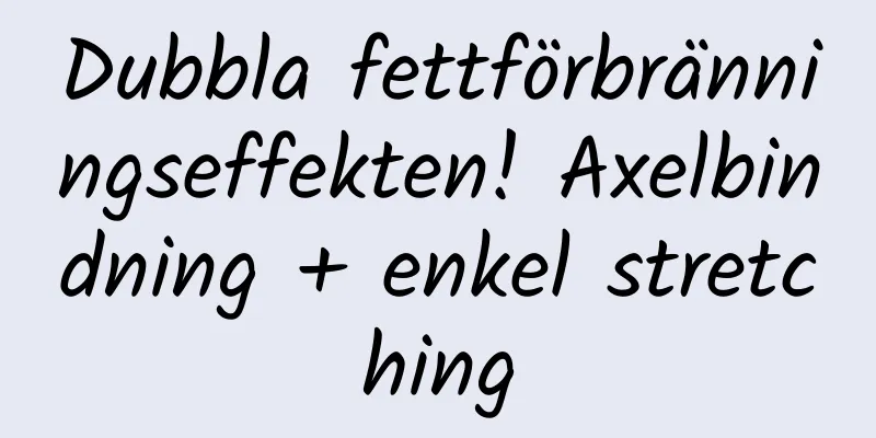 Dubbla fettförbränningseffekten! Axelbindning + enkel stretching