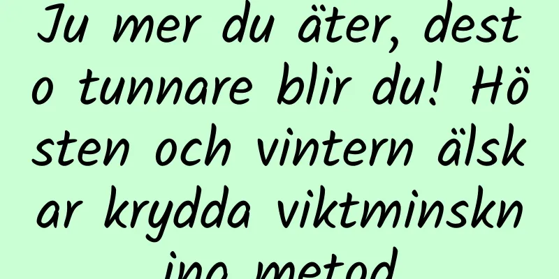 Ju mer du äter, desto tunnare blir du! Hösten och vintern älskar krydda viktminskning metod