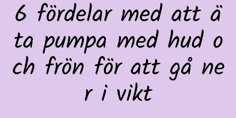 6 fördelar med att äta pumpa med hud och frön för att gå ner i vikt