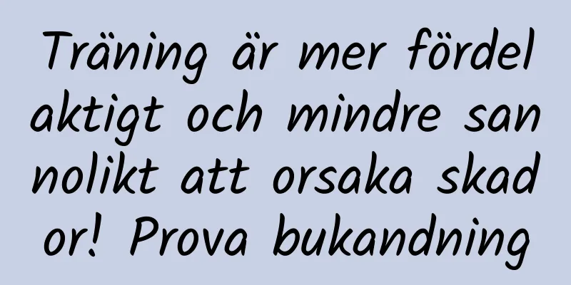 Träning är mer fördelaktigt och mindre sannolikt att orsaka skador! Prova bukandning