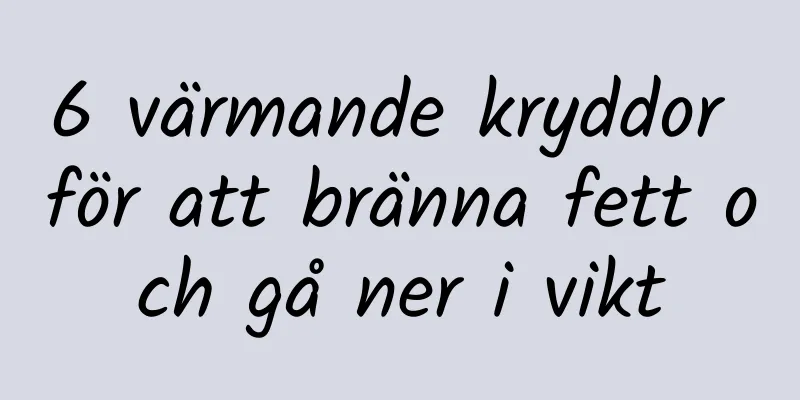 6 värmande kryddor för att bränna fett och gå ner i vikt