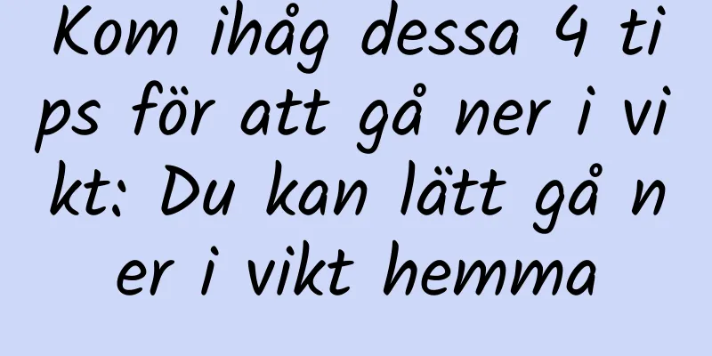 Kom ihåg dessa 4 tips för att gå ner i vikt: Du kan lätt gå ner i vikt hemma