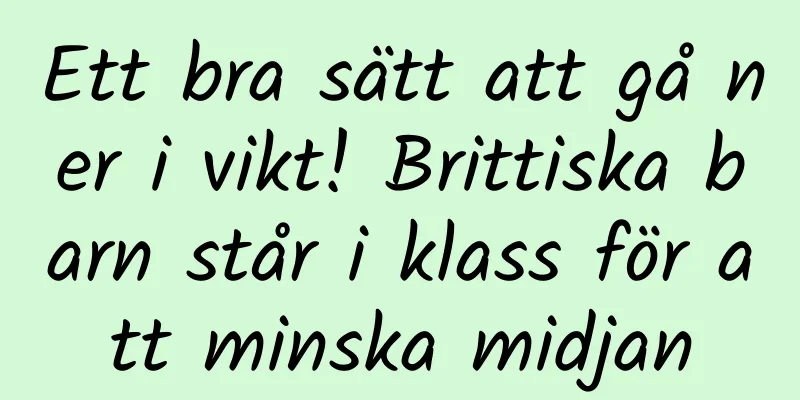 Ett bra sätt att gå ner i vikt! Brittiska barn står i klass för att minska midjan