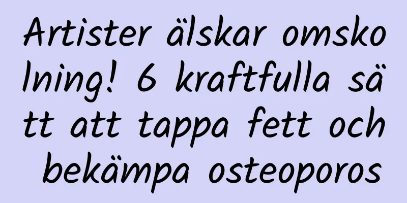 Artister älskar omskolning! 6 kraftfulla sätt att tappa fett och bekämpa osteoporos