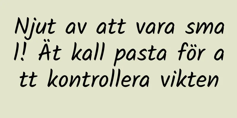 Njut av att vara smal! Ät kall pasta för att kontrollera vikten