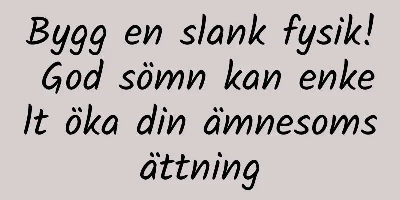 Bygg en slank fysik! God sömn kan enkelt öka din ämnesomsättning