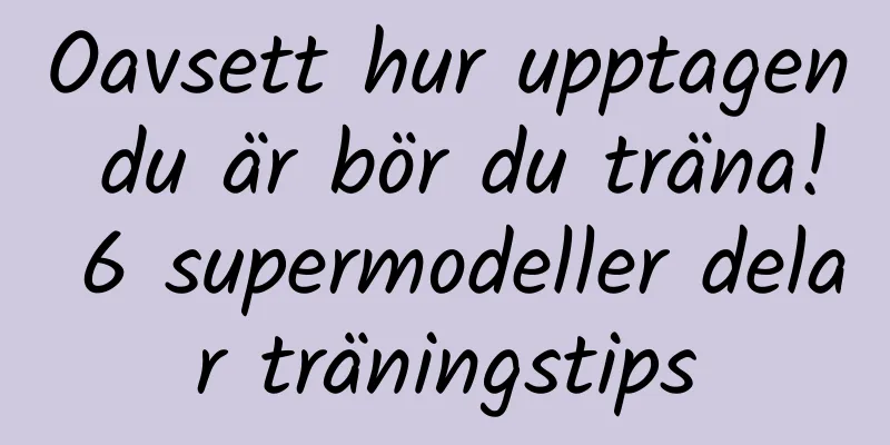 Oavsett hur upptagen du är bör du träna! 6 supermodeller delar träningstips