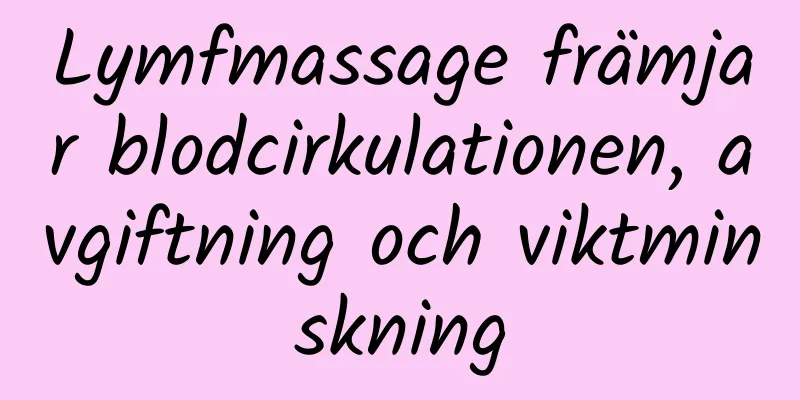 Lymfmassage främjar blodcirkulationen, avgiftning och viktminskning