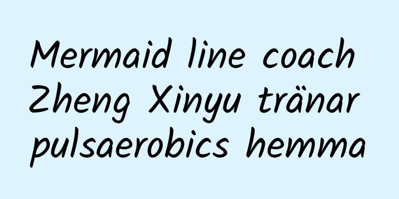 Mermaid line coach Zheng Xinyu tränar pulsaerobics hemma