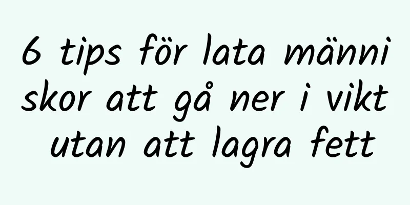 6 tips för lata människor att gå ner i vikt utan att lagra fett