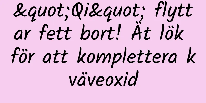 "Qi" flyttar fett bort! Ät lök för att komplettera kväveoxid