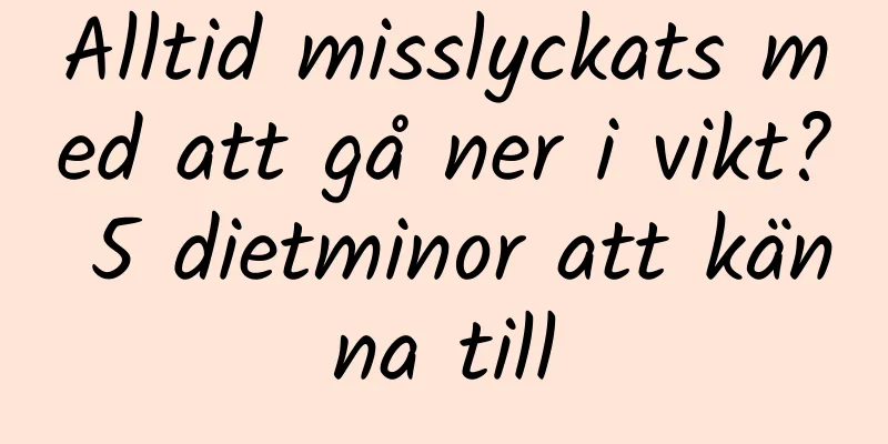Alltid misslyckats med att gå ner i vikt? 5 dietminor att känna till