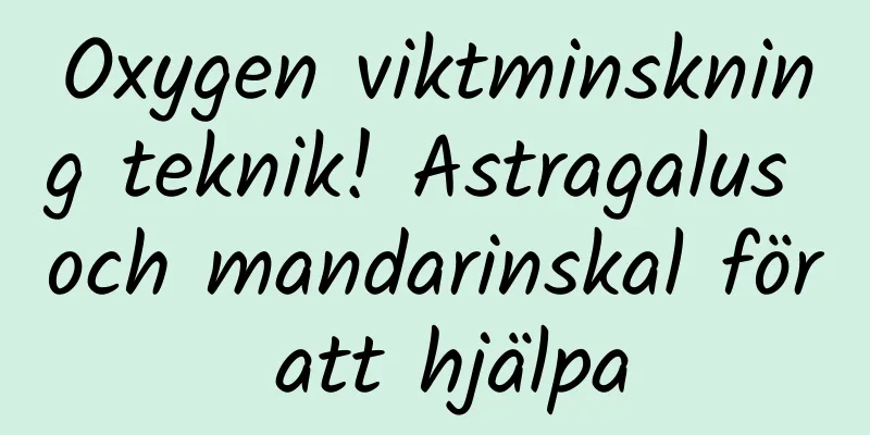 Oxygen viktminskning teknik! Astragalus och mandarinskal för att hjälpa