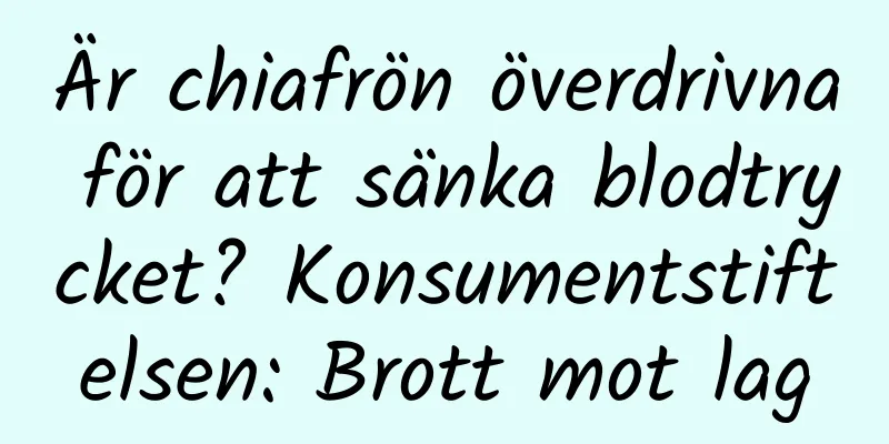 Är chiafrön överdrivna för att sänka blodtrycket? Konsumentstiftelsen: Brott mot lag
