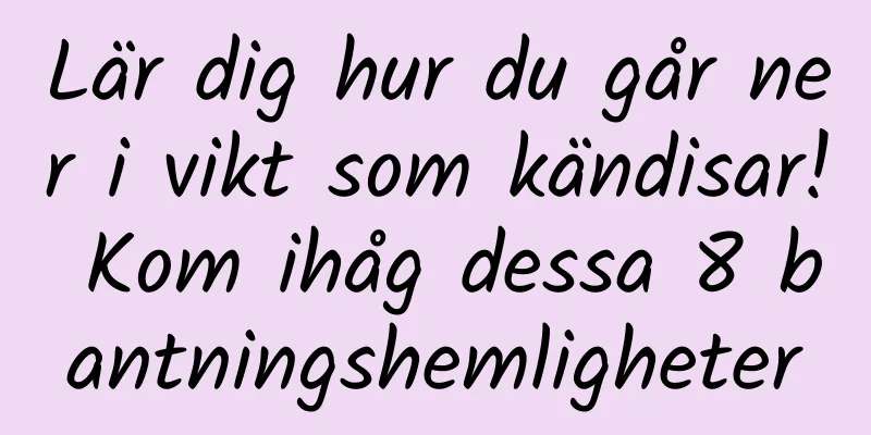 Lär dig hur du går ner i vikt som kändisar! Kom ihåg dessa 8 bantningshemligheter