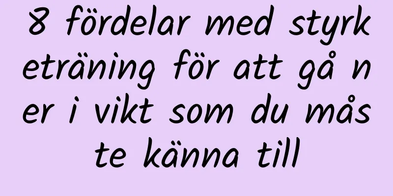 8 fördelar med styrketräning för att gå ner i vikt som du måste känna till