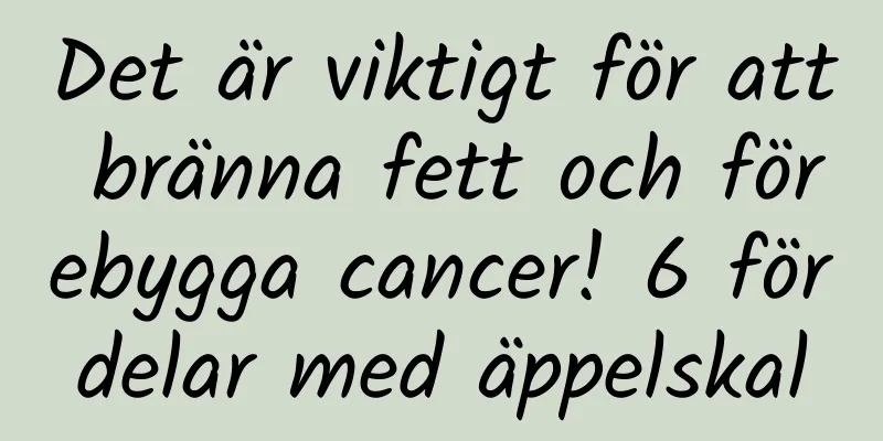 Det är viktigt för att bränna fett och förebygga cancer! 6 fördelar med äppelskal