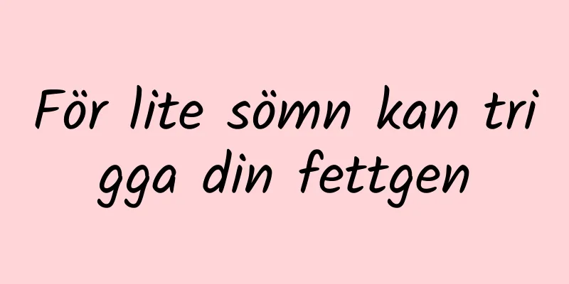 För lite sömn kan trigga din fettgen