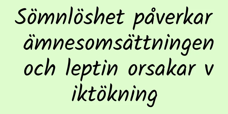 Sömnlöshet påverkar ämnesomsättningen och leptin orsakar viktökning