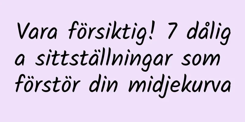 Vara försiktig! 7 dåliga sittställningar som förstör din midjekurva