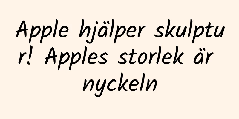 Apple hjälper skulptur! Apples storlek är nyckeln