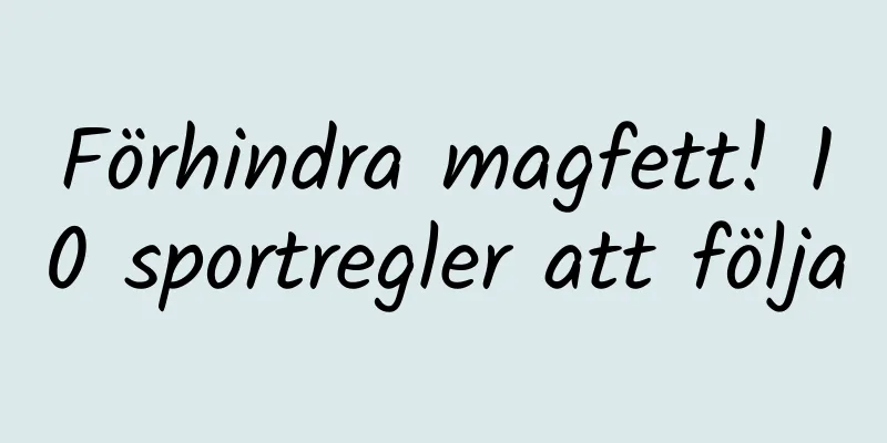 Förhindra magfett! 10 sportregler att följa